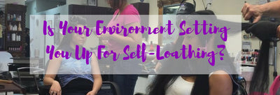 Is Your Environment Setting You Up For Self-loathing?